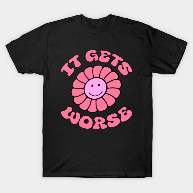 It Gets Worse Meme - Flower T-Shirt by blacckstoned